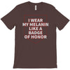 i wear my melanin like a badge of honor T-Shirt