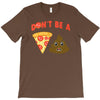 don't be a pizza of shit poop T-Shirt