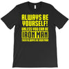 always be yourself unless you can be iron man T-Shirt