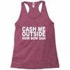 cash me outside (2) Racerback Tank