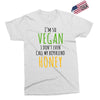 i'm so vegan i don't even call my boyfriend honey Exclusive T-shirt