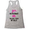 Yes I Am Pregnant No You Can't Touch My Belly Racerback Tank