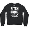 bitch dont kill my vibe Crewneck Sweatshirt