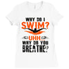 why do i swim why do you breath Ladies Fitted T-Shirt