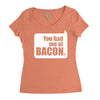 you had me at bacon Women's Triblend Scoop T-shirt