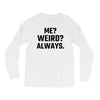 Me Weird Always Long Sleeve Shirts