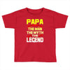 papa the man the myth the legend 2 Toddler T-shirt