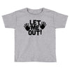 let me out (2) Toddler T-shirt
