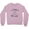 can't even Crewneck Sweatshirt