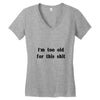 i'm too old for this shit t shirt Women's V-Neck T-Shirt