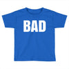 bad (2) Toddler T-shirt