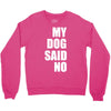 my dog said no! Crewneck Sweatshirt