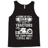 Some Of Us Grew Up Playing With Tractors The Lucky Ones Still Do Tank Top