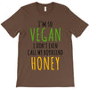 i'm so vegan i don't even call my boyfriend honey T-Shirt