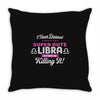i never dreamed i'd grow up to be a super cute libra but here i am kil Throw Pillow