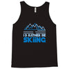 i'd rather be skiing Tank Top