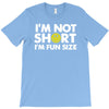 i'm not short, i'm fun size   small tiny little shorty person gift tee T-Shirt