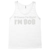 of course i'm right i'm bob Tank Top