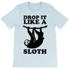 drop like a sloth T-Shirt
