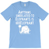 anything unrelated to elephants is irrelephant T-Shirt