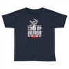 Life After Death Touch My Girlfriend And Find Out Toddler T-shirt