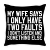My Wife Says I Only Have Two Faults Throw Pillow