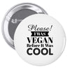 please i was vegan before it was cool Pin-back button