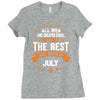 All Men Created Equal But The Best Born In July Ladies Fitted T-Shirt