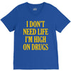 i don't need life i'm high on drugs V-Neck Tee