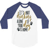 IT'S NOT DRINKING ALONE IF YOUR DOG IS HOME 3/4 Sleeve Shirt