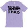 sarcasm. it's how i hug T-Shirt