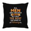 All Men Are Created Equal But Only The Best Are Born In February Throw Pillow