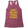 i don't need life i'm high on drugs Racerback Tank
