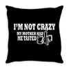 i'm not crazy, my mother had me tested t shirt Throw Pillow