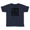 i know guac is extra Toddler T-shirt
