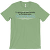 im going to go stand outside so if anyone asks im outstanding T-Shirt