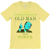 never underestimate an old man with a T-Shirt