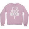 y u jelly brah Crewneck Sweatshirt
