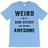 Weird Is A Side Effect Of Being Awesome T-Shirt