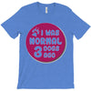 I WAS NORMAL 3 DOGS T-Shirt