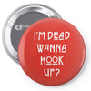 i'm dead wanna hook up Pin-back button