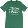 what happens with sisters stays with sisters T-Shirt