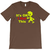 it's ok i got this T-Shirt