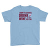 i don't always drink wine Youth Tee
