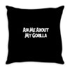ask me about my gorilla Throw Pillow