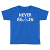 never again Toddler T-shirt