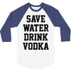 save water drink vodka 3/4 Sleeve Shirt