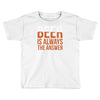 beer is always the answer Toddler T-shirt
