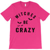 witches be crazy T-Shirt