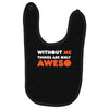 without me things are you aweso Baby Bibs